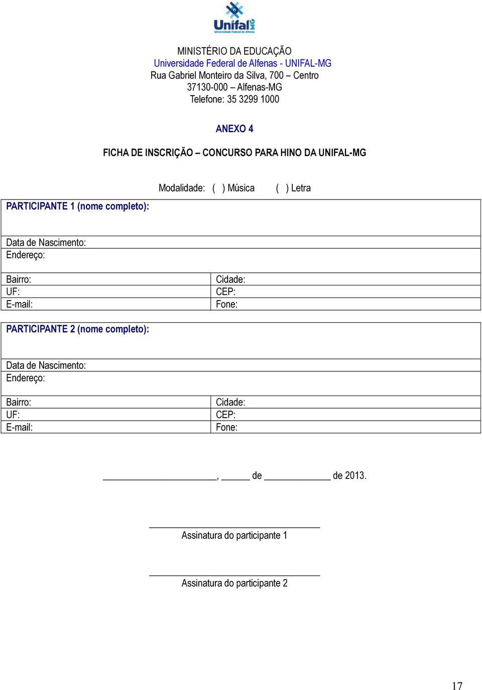 Música ( ) Letra Data de Nascimento: Endereço: Bairro: UF: E-mail: PARTICIPANTE 2 (nome completo): Cidade: CEP: Fone: Data de