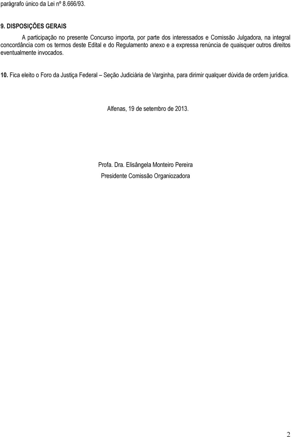 concordância com os termos deste Edital e do Regulamento anexo e a expressa renúncia de quaisquer outros direitos eventualmente