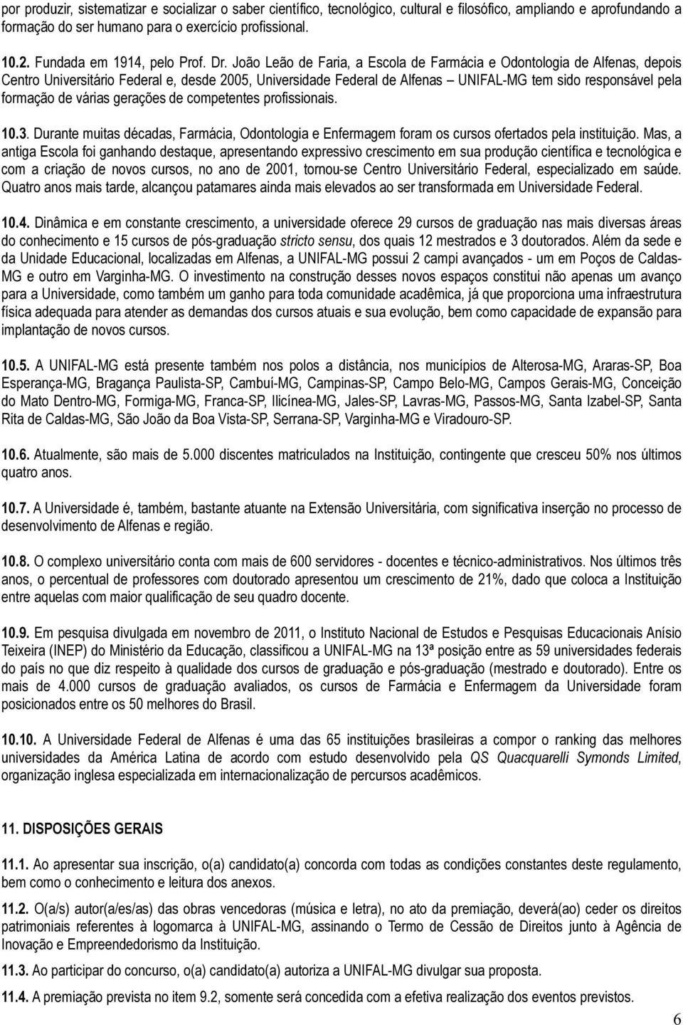 João Leão de Faria, a Escola de Farmácia e Odontologia de Alfenas, depois Centro Universitário Federal e, desde 2005, Universidade Federal de Alfenas UNIFAL-MG tem sido responsável pela formação de