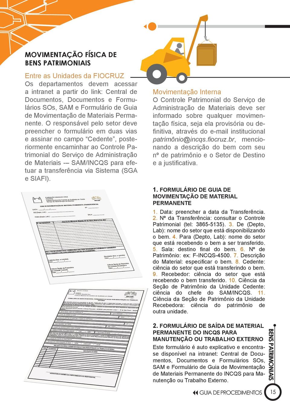 O responsável pelo setor deve preencher o formulário em duas vias e assinar no campo Cedente, posteriormente encaminhar ao Controle Patrimonial do Serviço de Administração de Materiais - SAM/INCQS