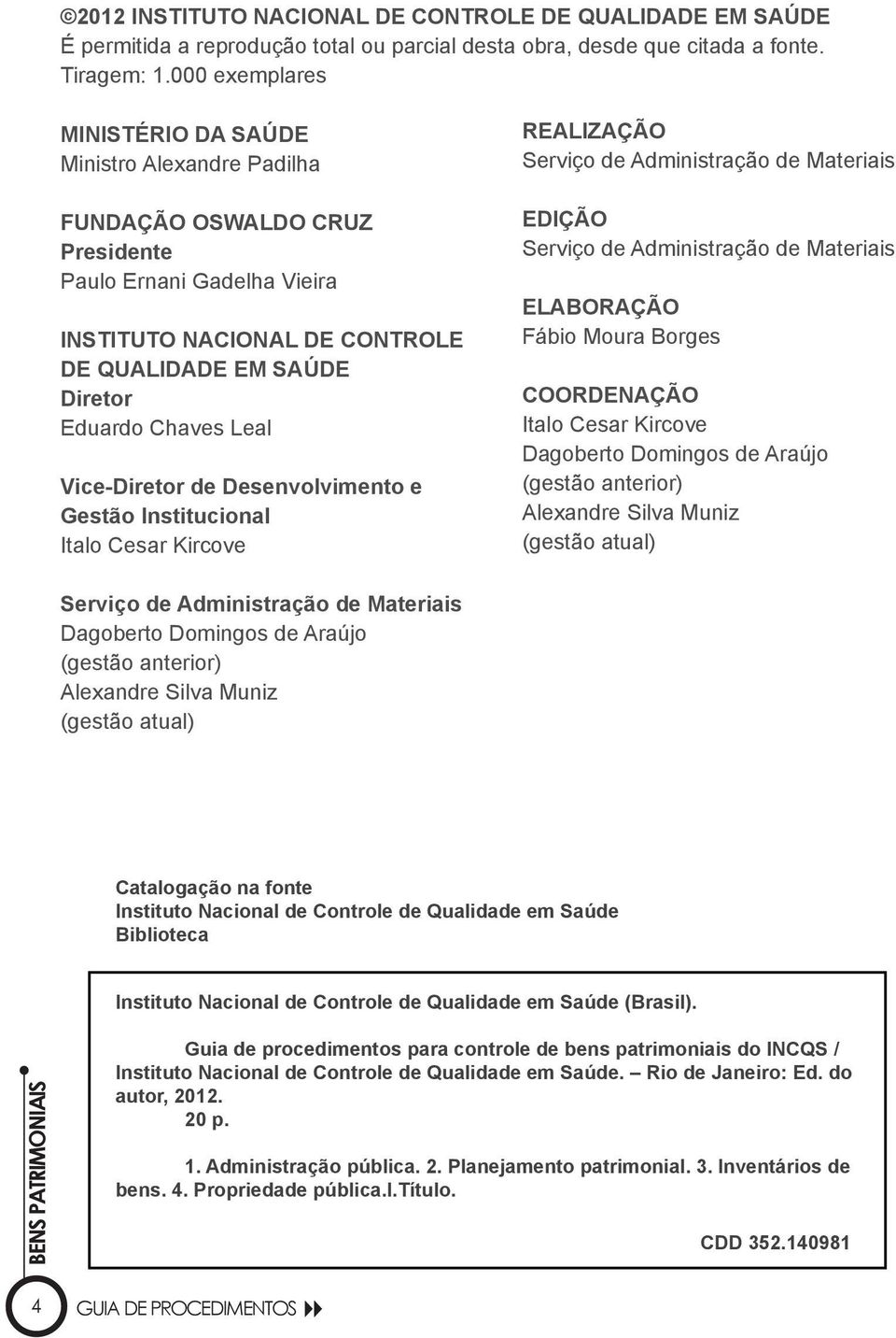 Leal Vice-Diretor de Desenvolvimento e Gestão Institucional Italo Cesar Kircove REALIZAÇÃO Serviço de Administração de Materiais EDIÇÃO Serviço de Administração de Materiais ELABORAÇÃO Fábio Moura