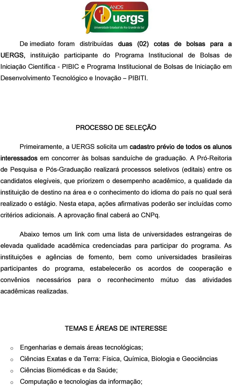 A Pró-Reitria de Pesquisa e Pós-Graduaçã realizará prcesss seletivs (editais) entre s candidats elegíveis, que pririzem desempenh acadêmic, a qualidade da instituiçã de destin na área e cnheciment d