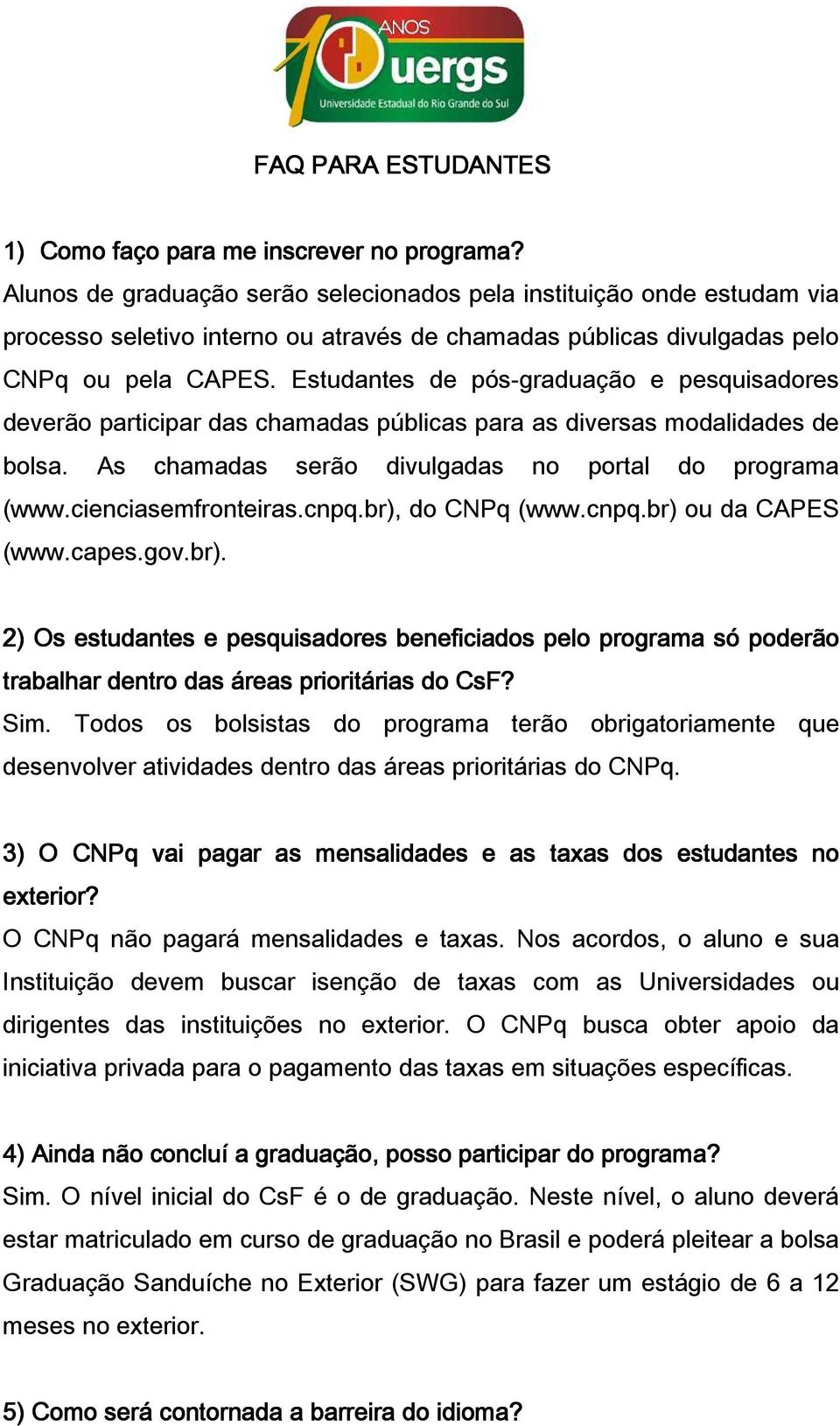 Estudantes de pós-graduaçã e pesquisadres deverã participar das chamadas públicas para as diversas mdalidades de blsa. As chamadas serã divulgadas n prtal d prgrama (www.cienciasemfrnteiras.cnpq.