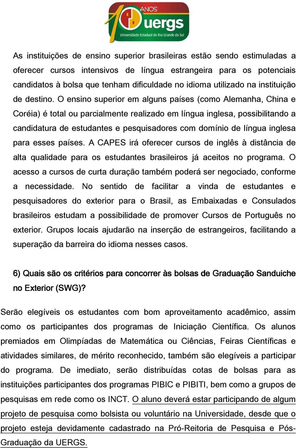 O ensin superir em alguns países (cm Alemanha, China e Créia) é ttal u parcialmente realizad em língua inglesa, pssibilitand a candidatura de estudantes e pesquisadres cm dmíni de língua inglesa para