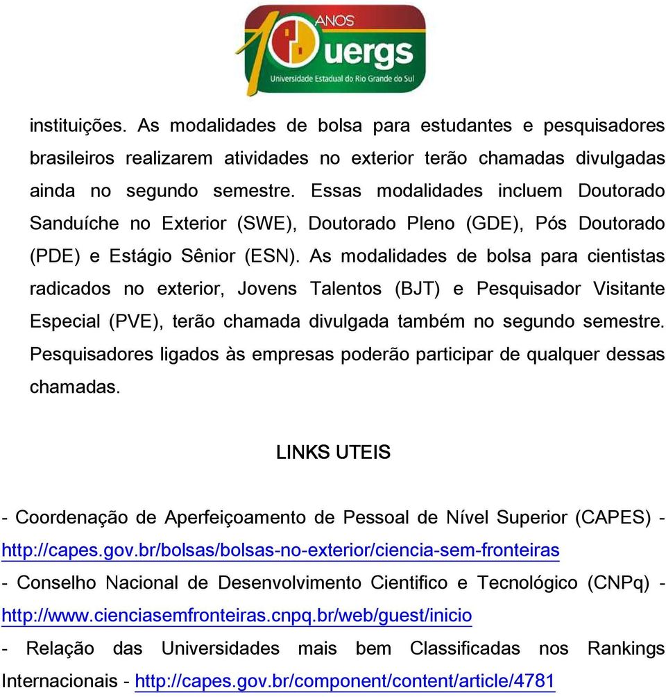 As mdalidades de blsa para cientistas radicads n exterir, Jvens Talents (BJT) e Pesquisadr Visitante Especial (PVE), terã chamada divulgada também n segund semestre.