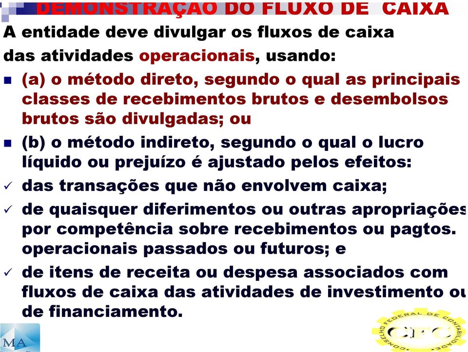 ajustado pelos efeitos: das transações que não envolvem caixa; de quaisquer diferimentos ou outras apropriações por competência sobre recebimentos ou