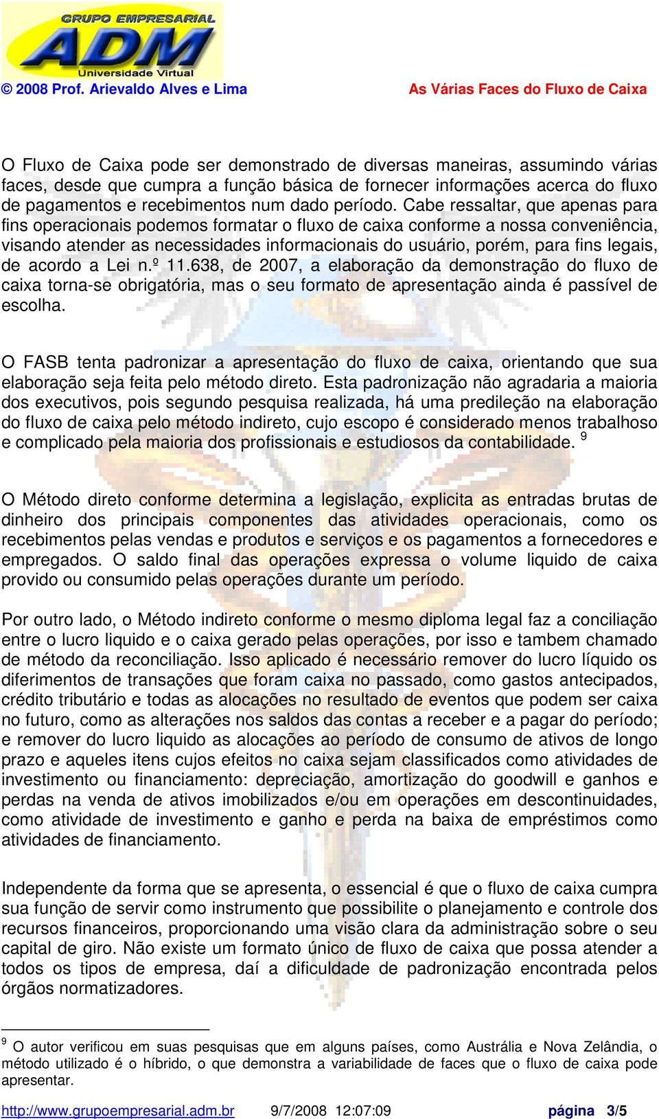 Cabe ressaltar, que apenas para fins operacionais podemos formatar o fluxo de caixa conforme a nossa conveniência, visando atender as necessidades informacionais do usuário, porém, para fins legais,