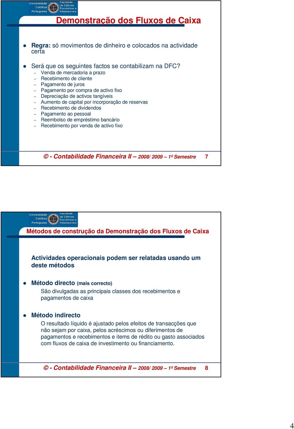 de dividendos Pagamento ao pessoal Reembolso de empréstimo bancário Recebimento por venda de activo fixo - Contabilidade Financeira II 2008/ 2009 1º Semestre 7 Métodos de construção da Demonstração