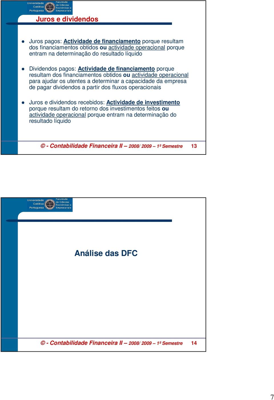 pagar dividendos a partir dos fluxos operacionais Juros e dividendos recebidos: Actividade de investimento porque resultam do retorno dos investimentos feitos ou actividade