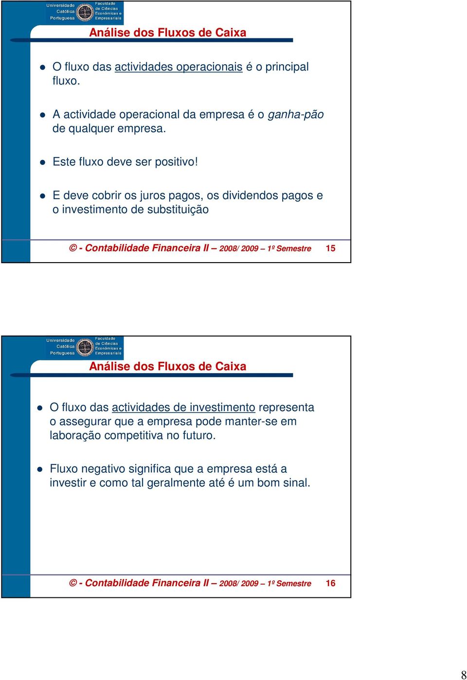 E deve cobrir os juros pagos, os dividendos pagos e o investimento de substituição - Contabilidade Financeira II 2008/ 2009 1º Semestre 15 Análise dos Fluxos