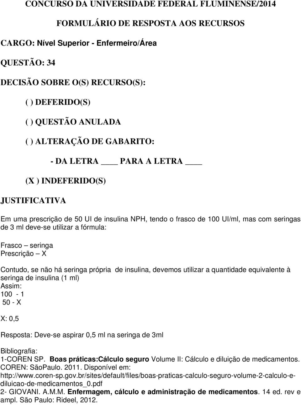 1-COREN SP. Boas práticas:cálculo seguro Volume II: Cálculo e diluição de medicamentos. COREN: SãoPaulo. 2011. Disponível em: http://www.coren-sp.gov.