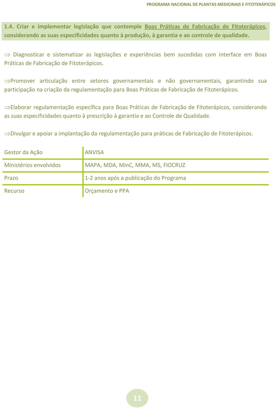 Promover articulação entre setores governamentais e não governamentais, garantindo sua participação na criação da regulamentação para Boas Práticas de Fabricação de Fitoterápicos.