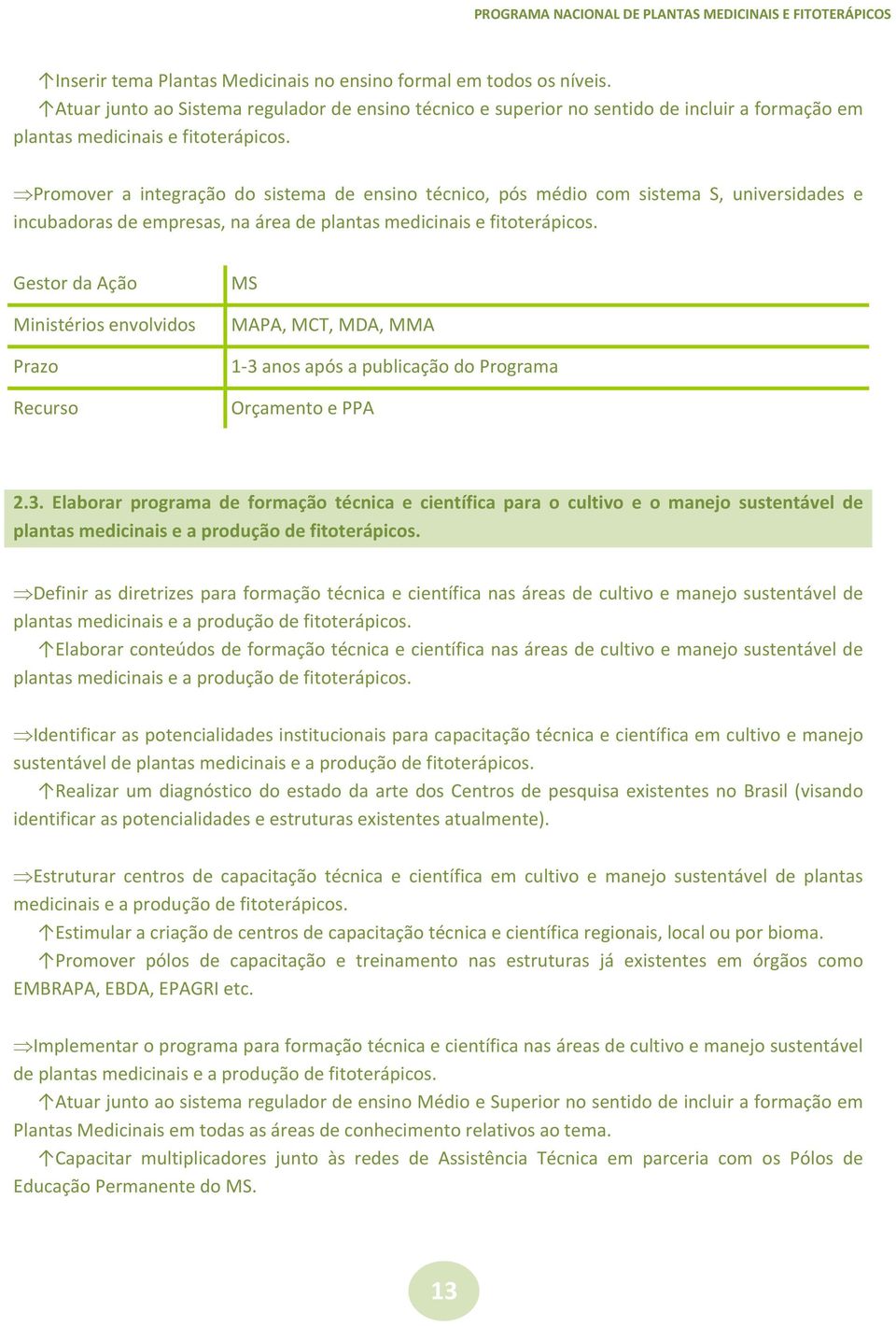 Promover a integração do sistema de ensino técnico, pós médio com sistema S, universidades e incubadoras de empresas, na área de plantas medicinais e fitoterápicos. MS MAPA, MCT, MDA, MMA 2.3.