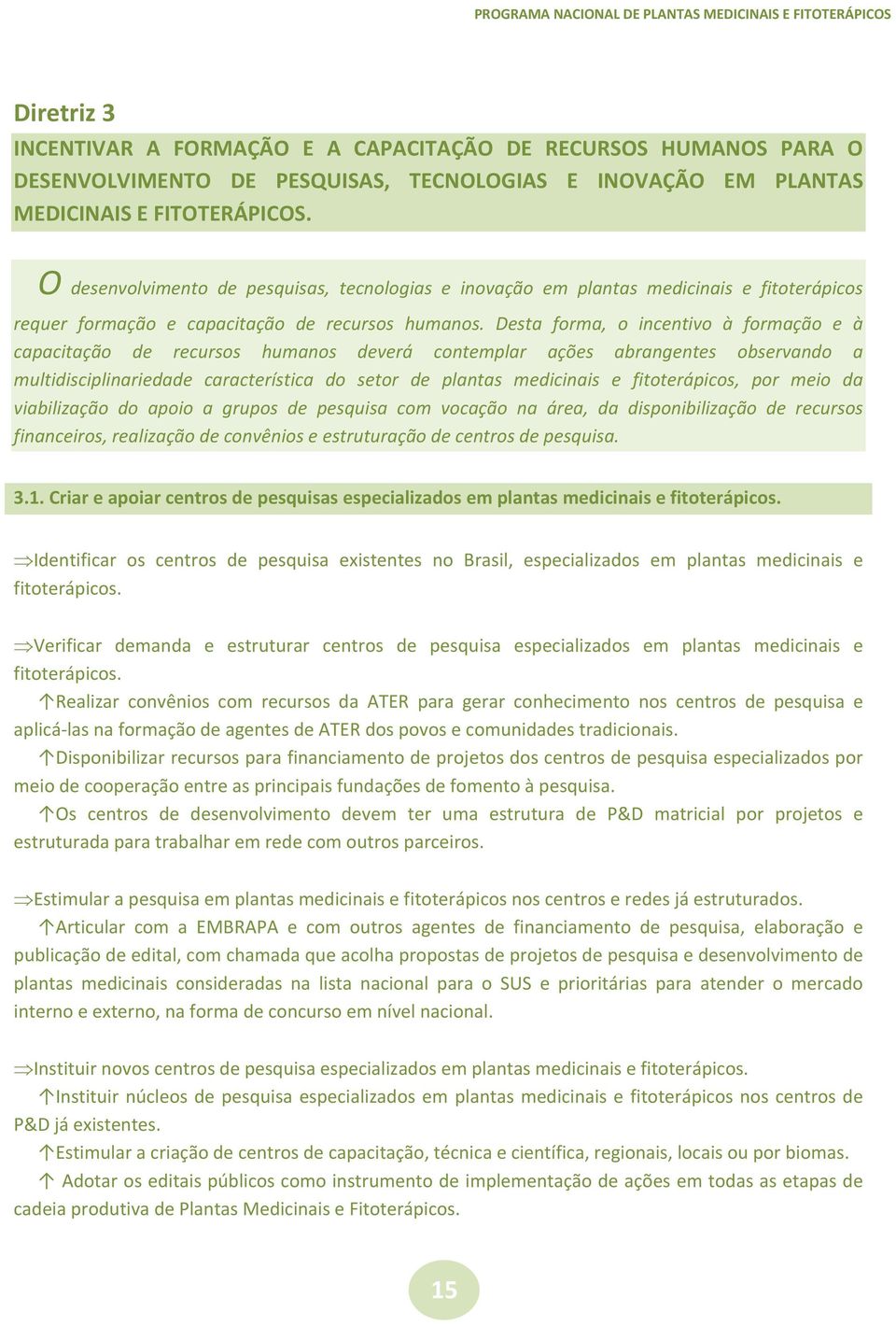 Desta forma, o incentivo à formação e à capacitação de recursos humanos deverá contemplar ações abrangentes observando a multidisciplinariedade característica do setor de plantas medicinais e