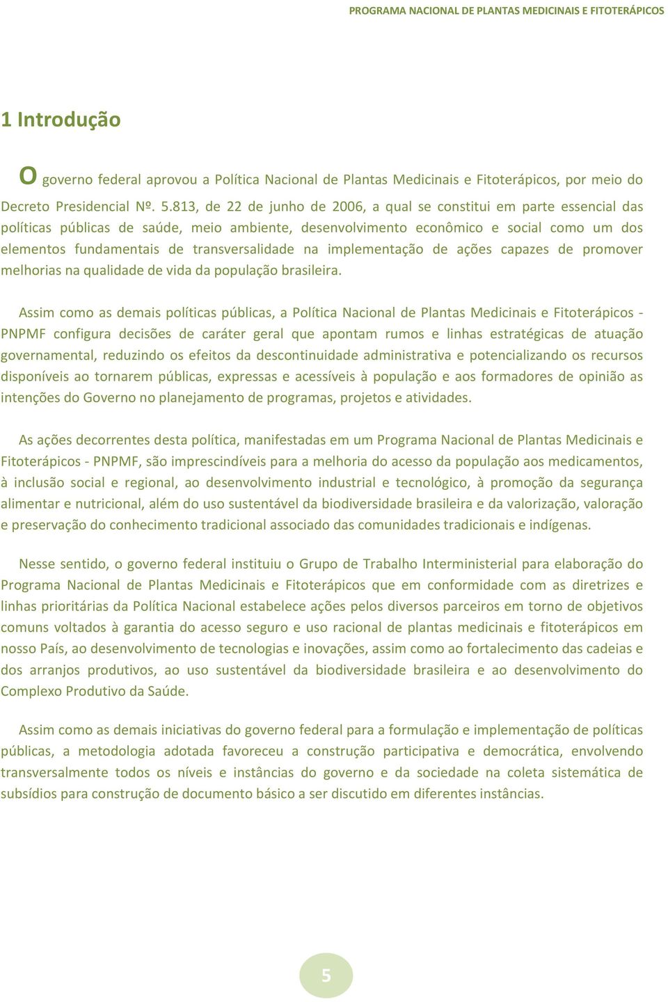 transversalidade na implementação de ações capazes de promover melhorias na qualidade de vida da população brasileira.