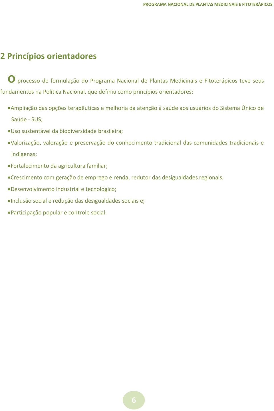 Valorização, valoração e preservação do conhecimento tradicional das comunidades tradicionais e indígenas; Fortalecimento da agricultura familiar; Crescimento com geração de