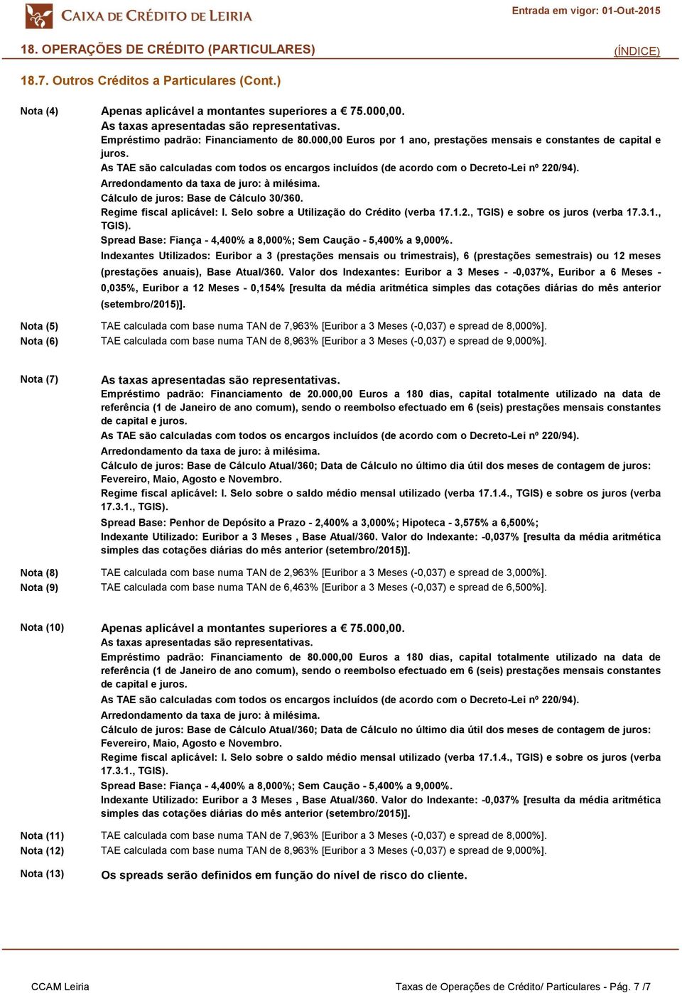 Indexantes Utilizados: Euribor a 3 (prestações mensais ou trimestrais), 6 (prestações semestrais) ou 12 meses (prestações anuais), Base Atual/360.