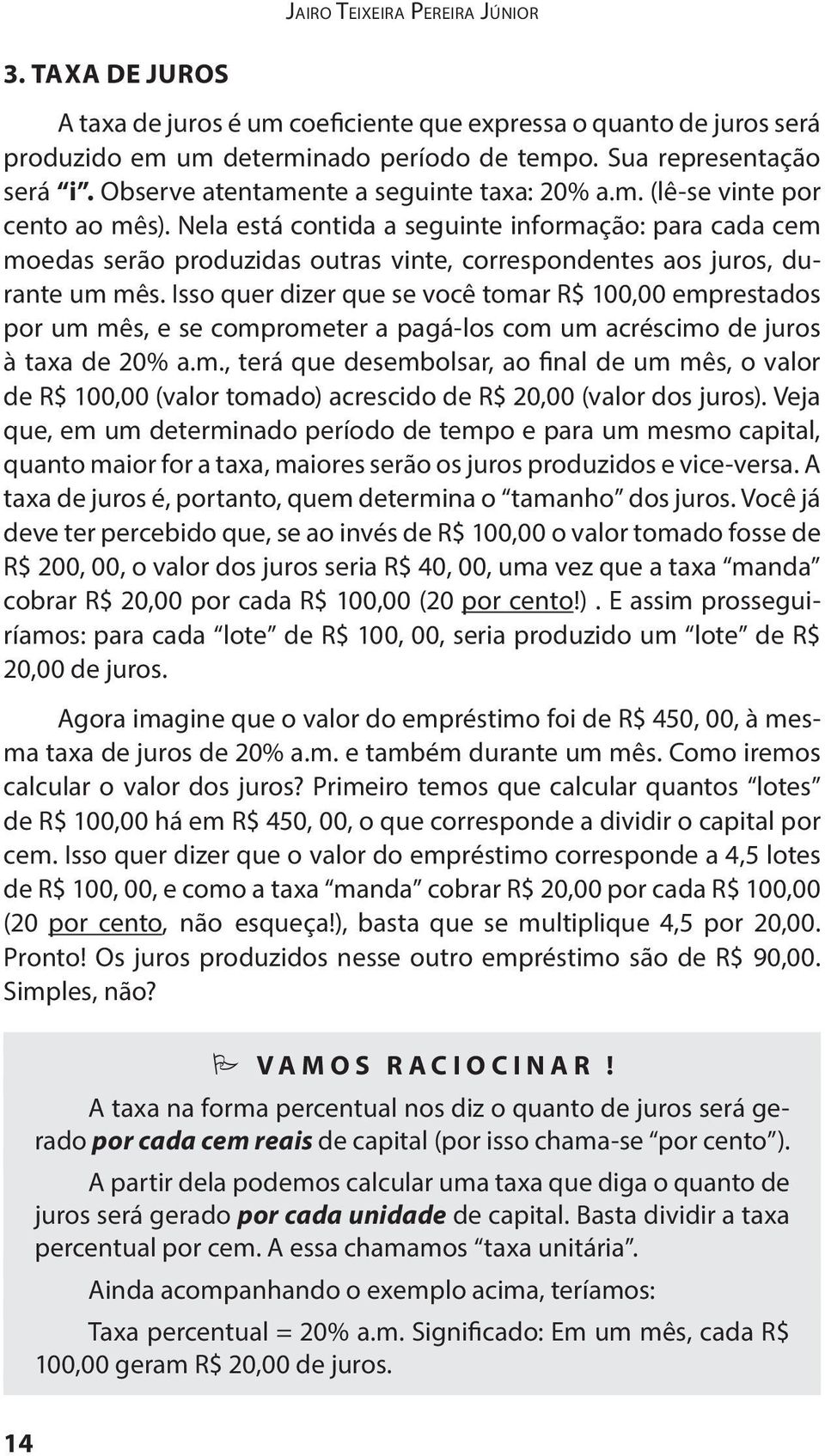 Nela está contida a seguinte informação: para cada cem moedas serão produzidas outras vinte, correspondentes aos juros, durante um mês.