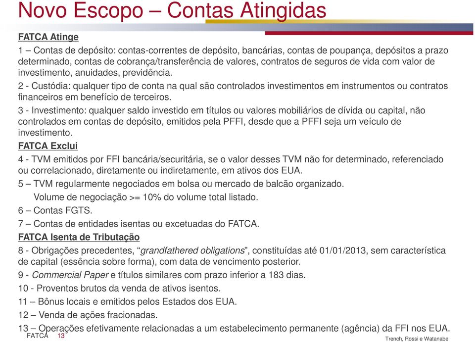 2 - Custódia: qualquer tipo de conta na qual são controlados investimentos em instrumentos ou contratos financeiros em benefício de terceiros.