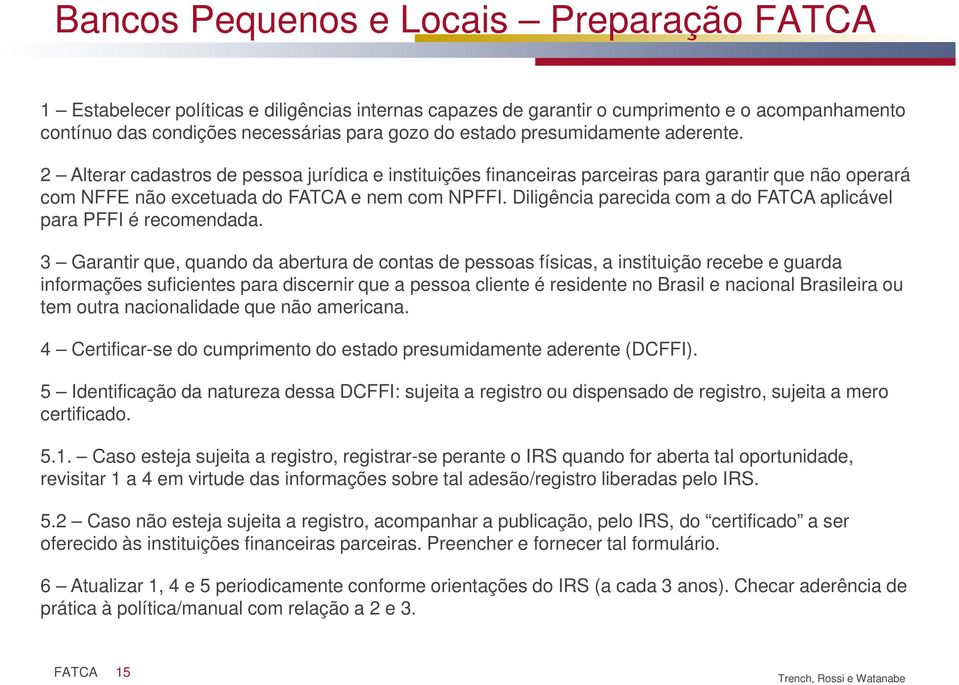 Diligência parecida com a do FATCA aplicável para PFFI é recomendada.