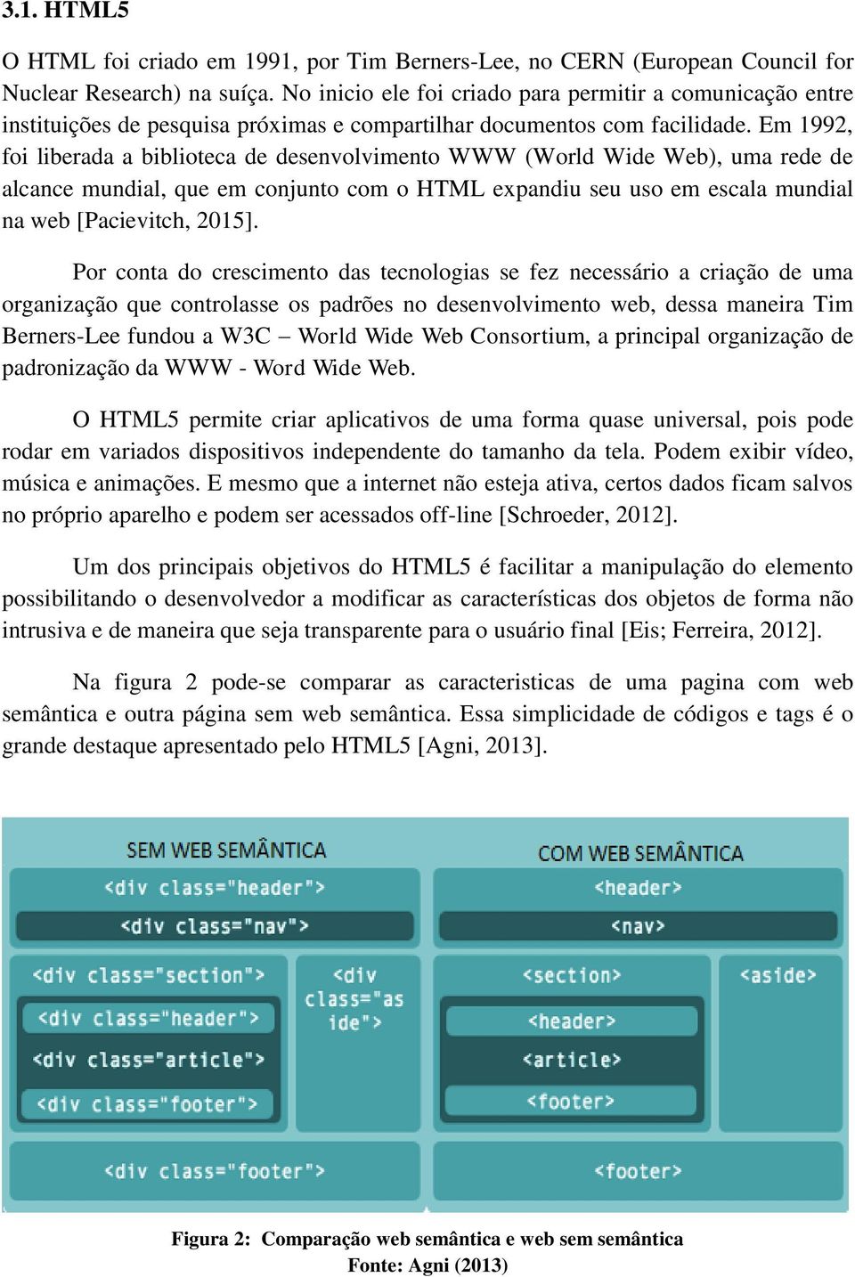 Em 1992, foi liberada a biblioteca de desenvolvimento WWW (World Wide Web), uma rede de alcance mundial, que em conjunto com o HTML expandiu seu uso em escala mundial na web [Pacievitch, 2015].