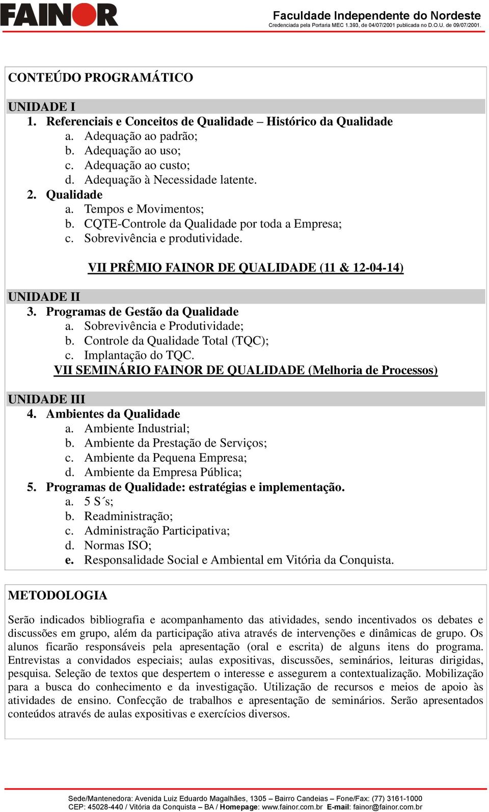 Programas de Gestão da Qualidade a. Sobrevivência e Produtividade; b. Controle da Qualidade Total (TQC); c. Implantação do TQC. VII SEMINÁRIO FAINOR DE QUALIDADE (Melhoria de Processos) UNIDADE III 4.