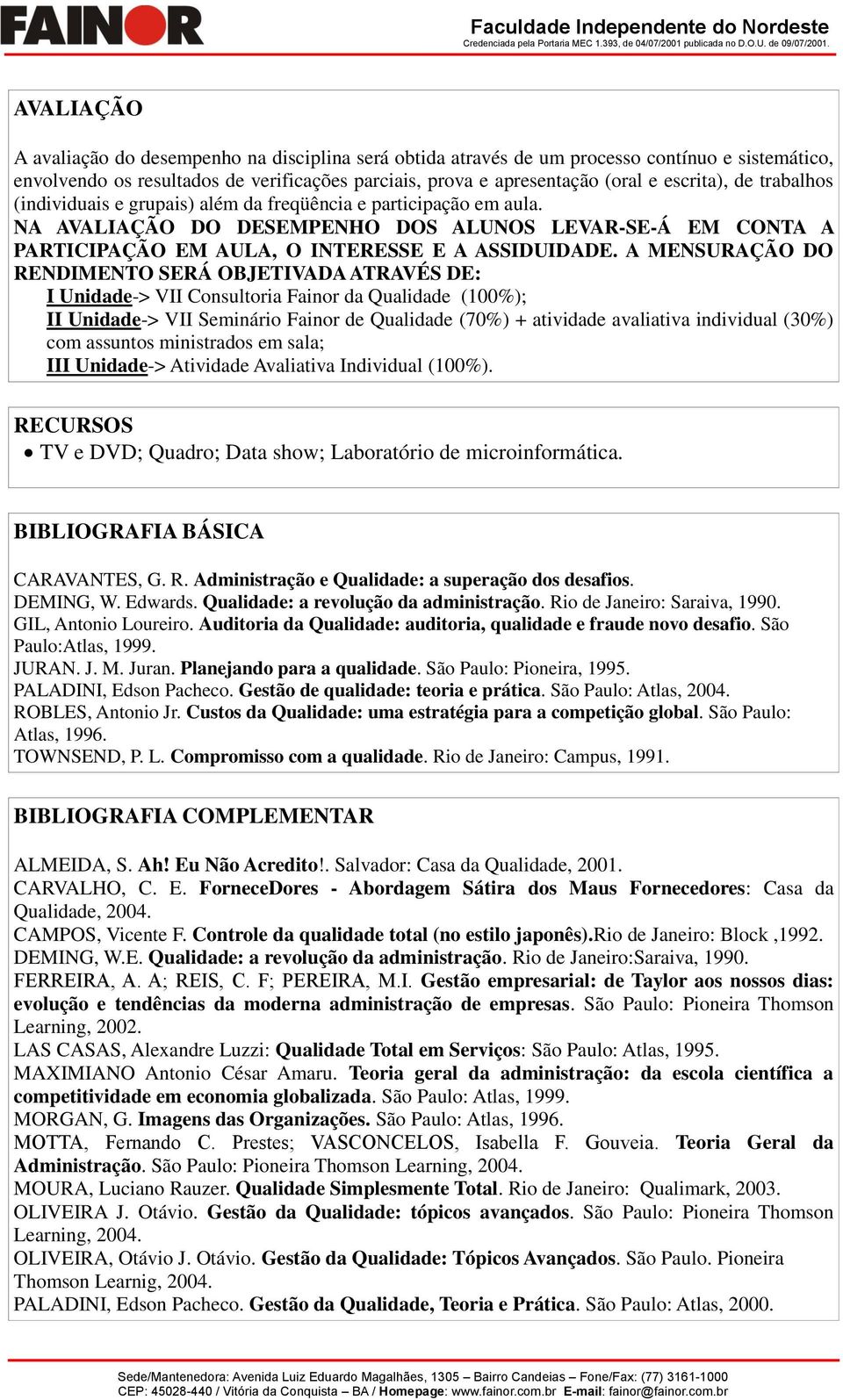 A MENSURAÇÃO DO RENDIMENTO SERÁ OBJETIVADA ATRAVÉS DE: I Unidade-> VII Consultoria Fainor da Qualidade (100%); II Unidade-> VII Seminário Fainor de Qualidade (70%) + atividade avaliativa individual