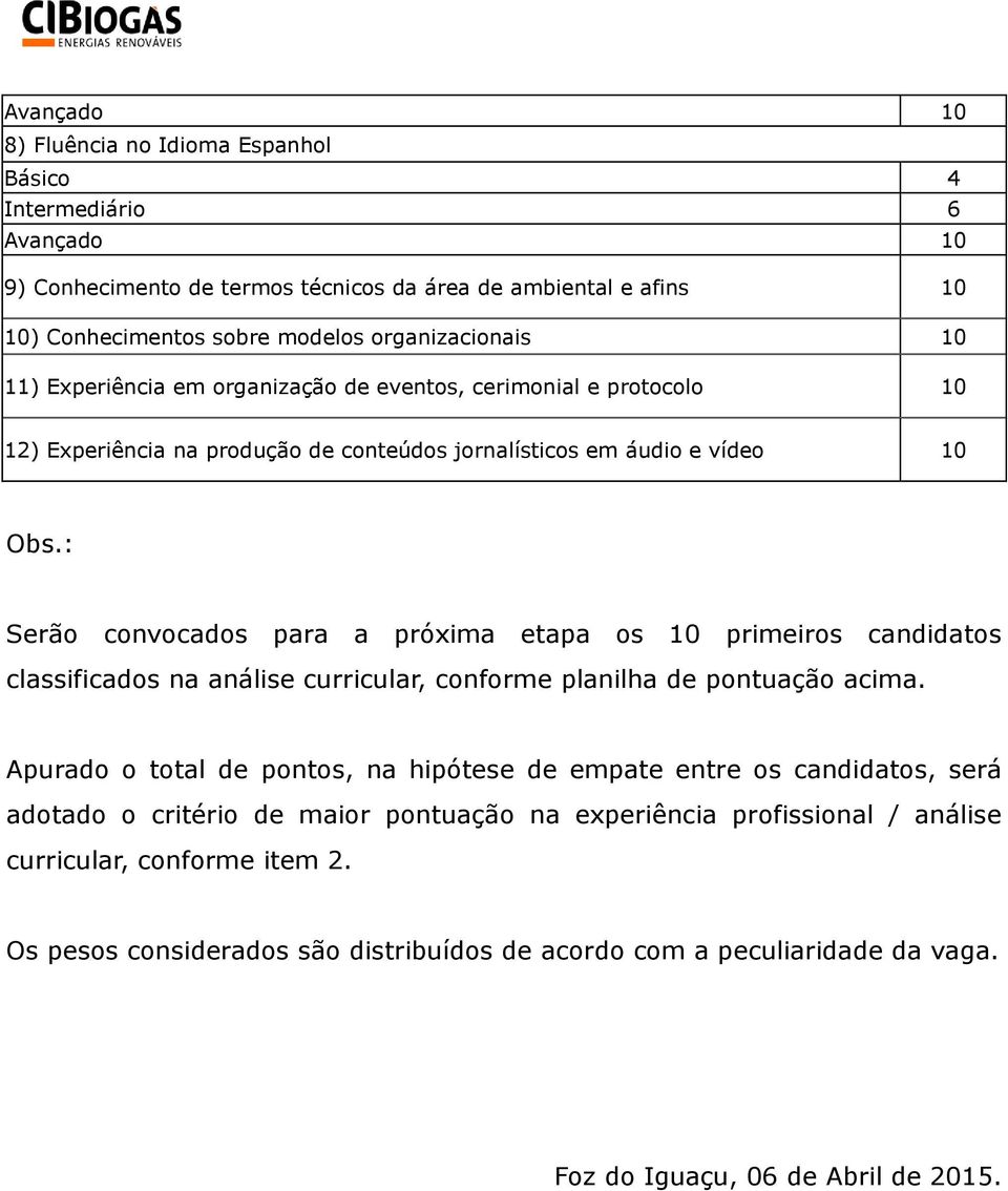 : Serão convocados para a próxima etapa os 10 primeiros candidatos classificados na análise curricular, conforme planilha de pontuação acima.