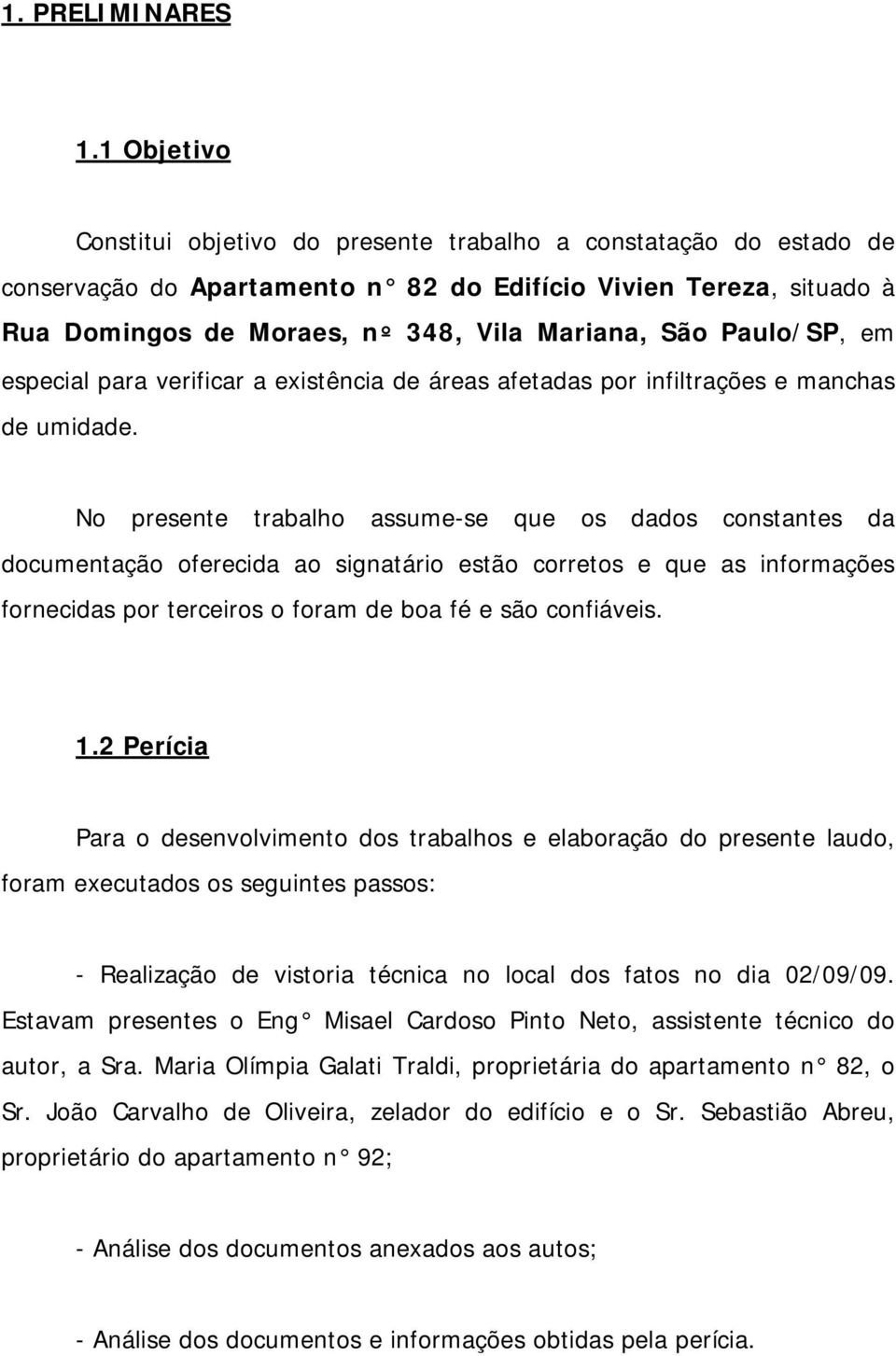 Paulo/SP, em especial para verificar a existência de áreas afetadas por infiltrações e manchas de umidade.