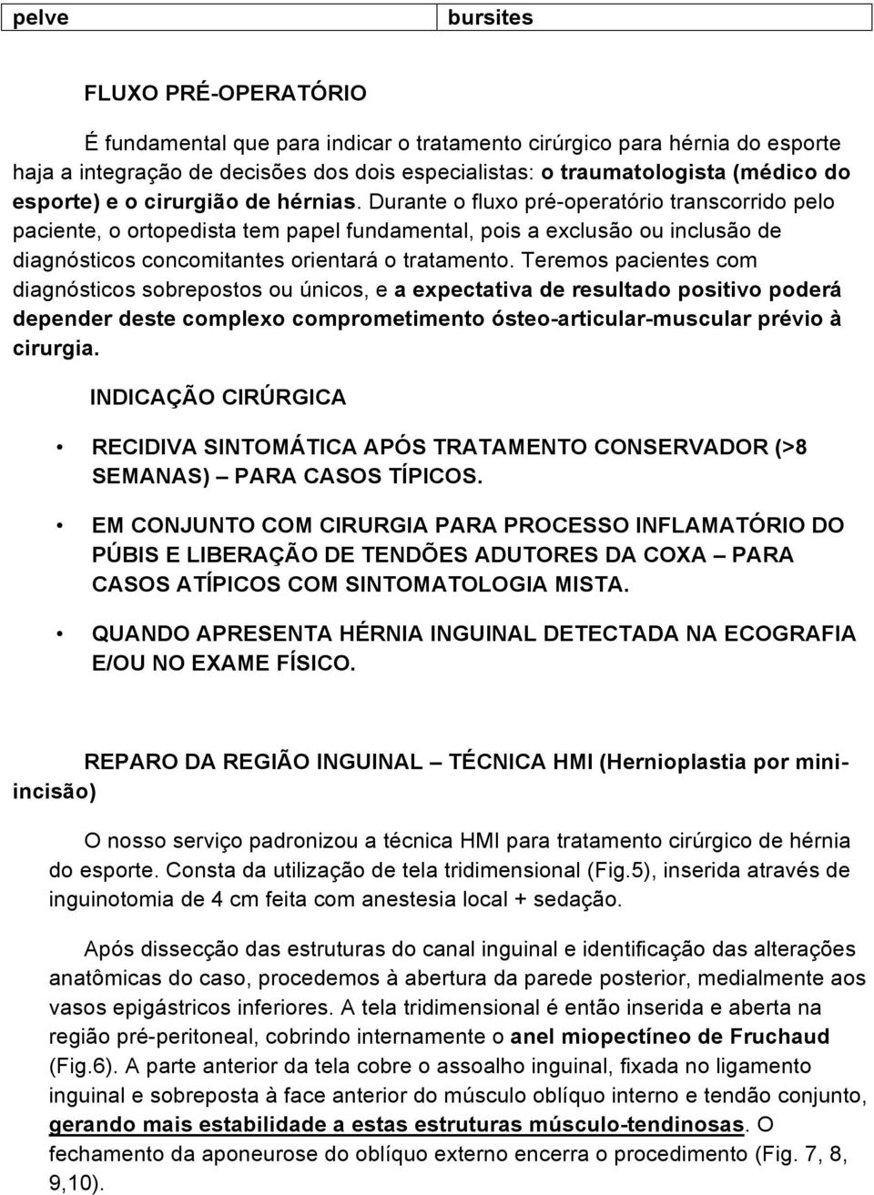 Durante o fluxo pré-operatório transcorrido pelo paciente, o ortopedista tem papel fundamental, pois a exclusão ou inclusão de diagnósticos concomitantes orientará o tratamento.