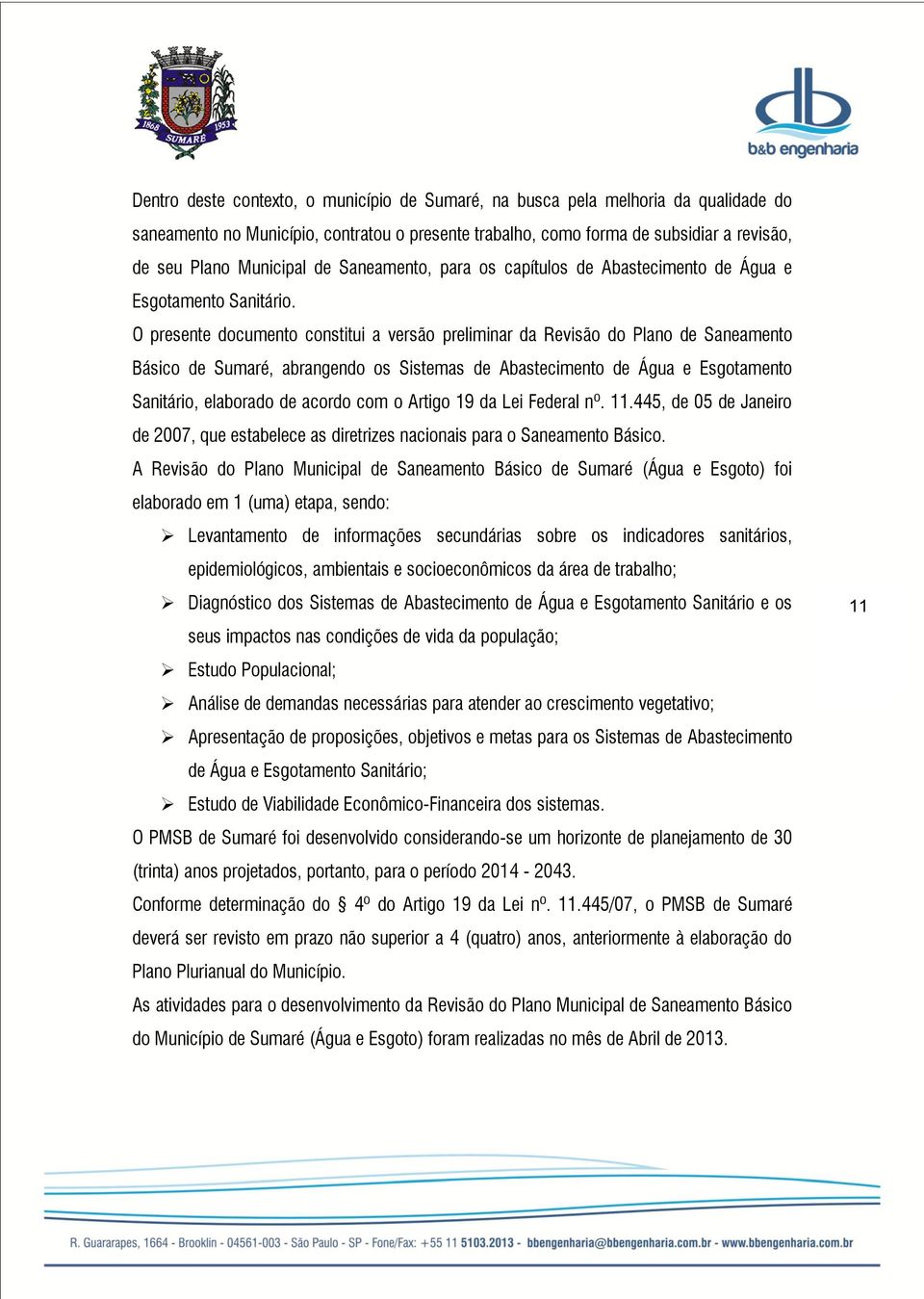 O presente documento constitui a versão preliminar da Revisão do Plano de Saneamento Básico de Sumaré, abrangendo os Sistemas de Abastecimento de Água e Esgotamento Sanitário, elaborado de acordo com