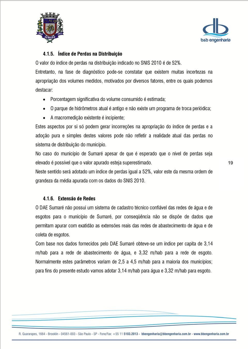 significativa do volume consumido é estimada; O parque de hidrômetros atual é antigo e não existe um programa de troca periódica; A macromedição existente é incipiente; Estes aspectos por si só podem