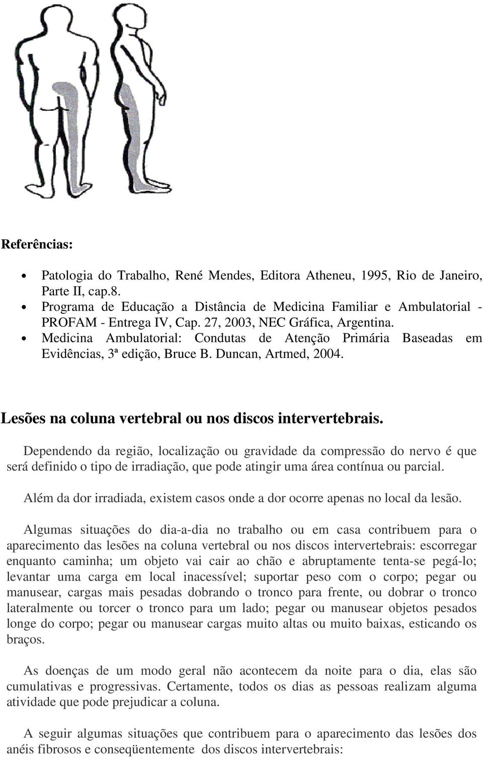 Medicina Ambulatorial: Condutas de Atenção Primária Baseadas em Evidências, 3ª edição, Bruce B. Duncan, Artmed, 2004. Lesões na coluna vertebral ou nos discos intervertebrais.