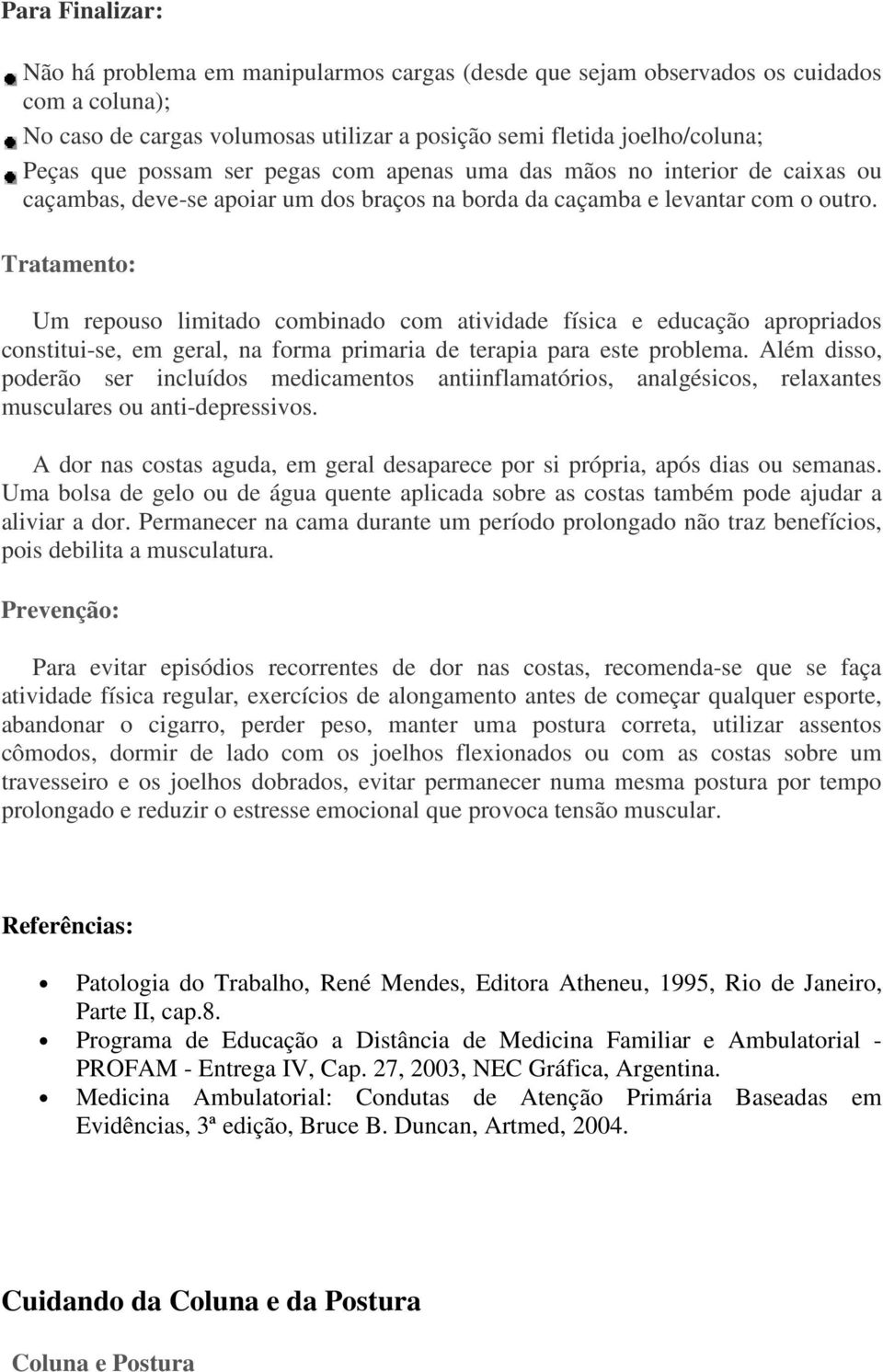 Tratamento: Um repouso limitado combinado com atividade física e educação apropriados constitui-se, em geral, na forma primaria de terapia para este problema.