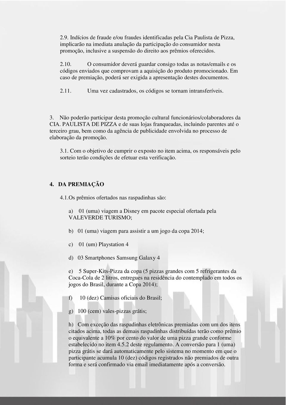 Em caso de premiação, poderá ser exigida a apresentação destes documentos. 2.11. Uma vez cadastrados, os códigos se tornam intransferíveis. 3.