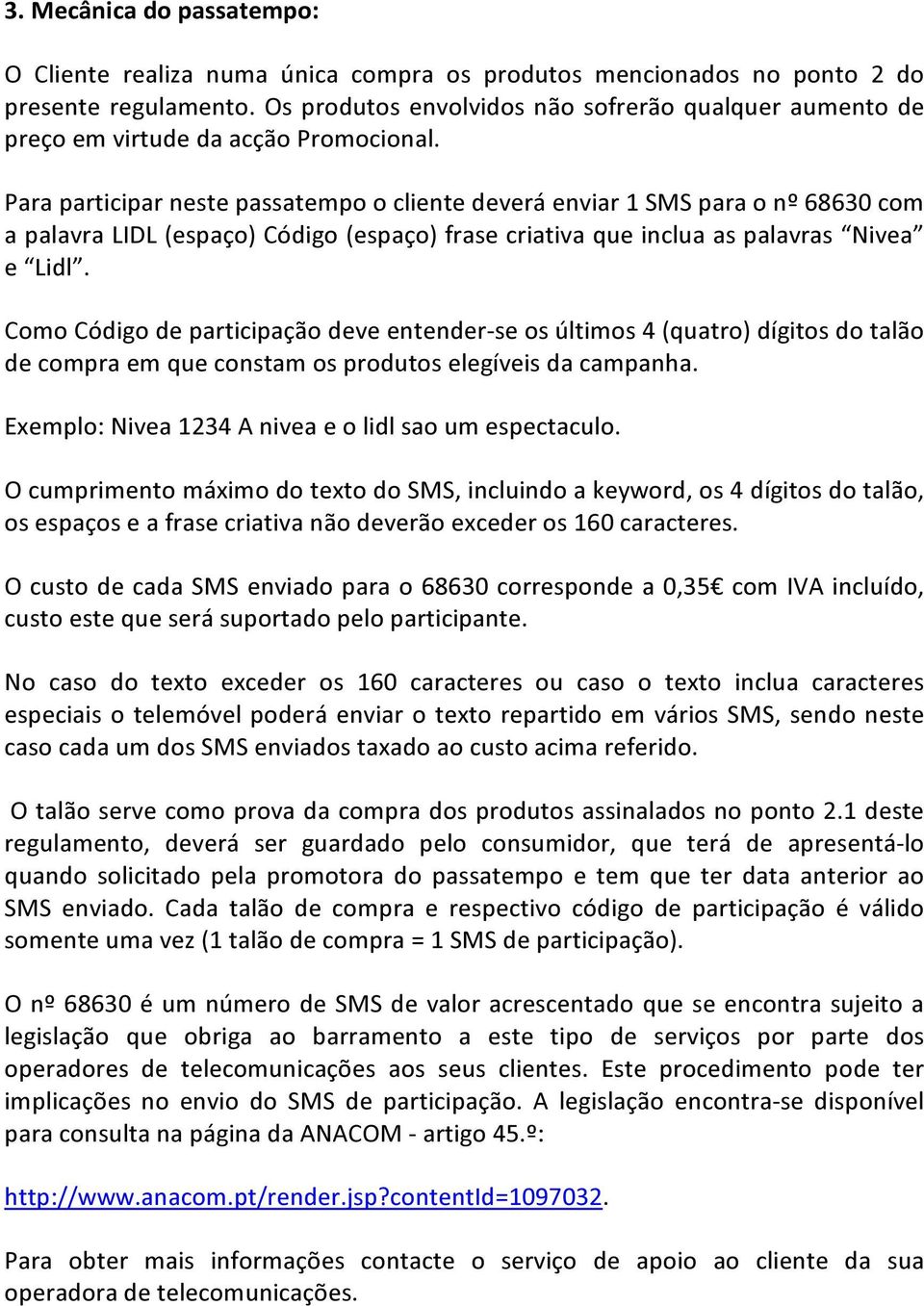 Para participar neste passatempo o cliente deverá enviar 1 SMS para o nº 68630 com a palavra LIDL (espaço) Código (espaço) frase criativa que inclua as palavras Nivea e Lidl.