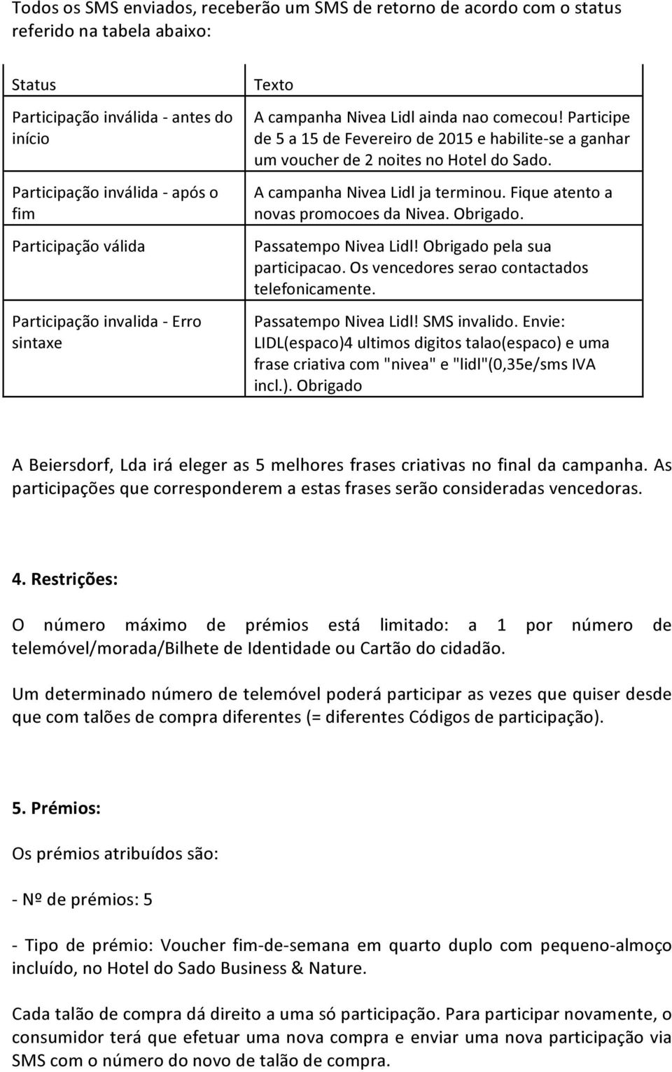 A campanha Nivea Lidl ja terminou. Fique atento a novas promocoes da Nivea. Obrigado. Passatempo Nivea Lidl! Obrigado pela sua participacao. Os vencedores serao contactados telefonicamente.