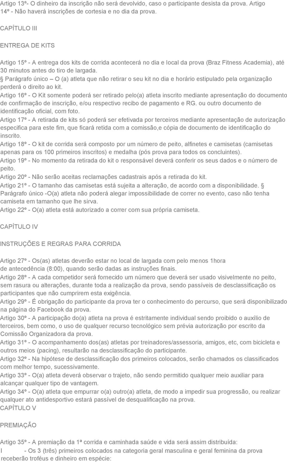 Parágrafo único O (a) atleta que não retirar o seu kit no dia e horário estipulado pela organização perderá o direito ao kit.