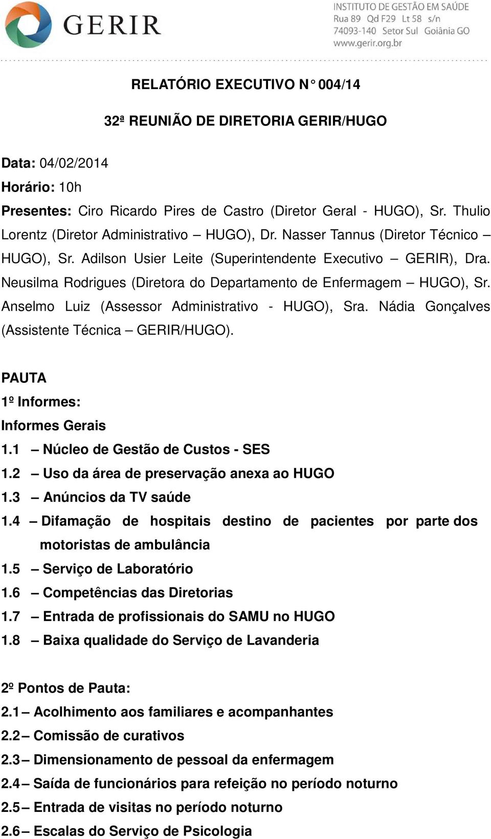 Neusilma Rodrigues (Diretora do Departamento de Enfermagem HUGO), Sr. Anselmo Luiz (Assessor Administrativo - HUGO), Sra. Nádia Gonçalves (Assistente Técnica GERIR/HUGO).