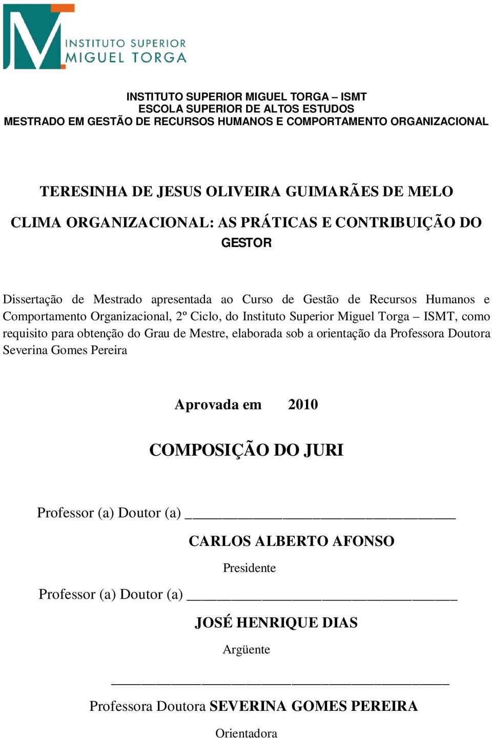 do Instituto Superior Miguel Torga ISMT, como requisito para obtenção do Grau de Mestre, elaborada sob a orientação da Professora Doutora Severina Gomes Pereira Aprovada em 2010