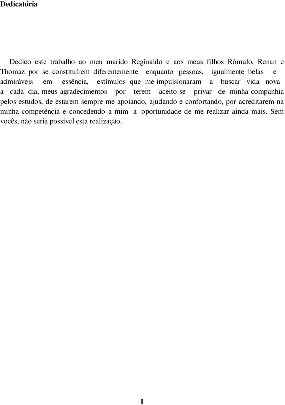 agradecimentos por terem aceito se privar de minha companhia pelos estudos, de estarem sempre me apoiando, ajudando e confortando, por