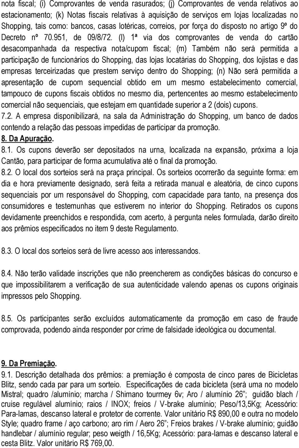 (l) 1ª via dos comprovantes de venda do cartão desacompanhada da respectiva nota/cupom fiscal; (m) Também não será permitida a participação de funcionários do Shopping, das lojas locatárias do