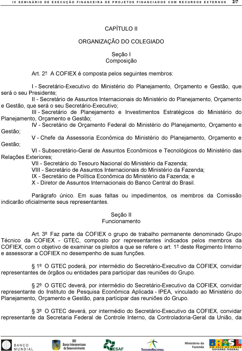 Ministério do Planejamento, Orçamento e Gestão, que será o seu Secretário-Executivo; III - Secretário de Planejamento e Investimentos Estratégicos do Ministério do Planejamento, Orçamento e Gestão;