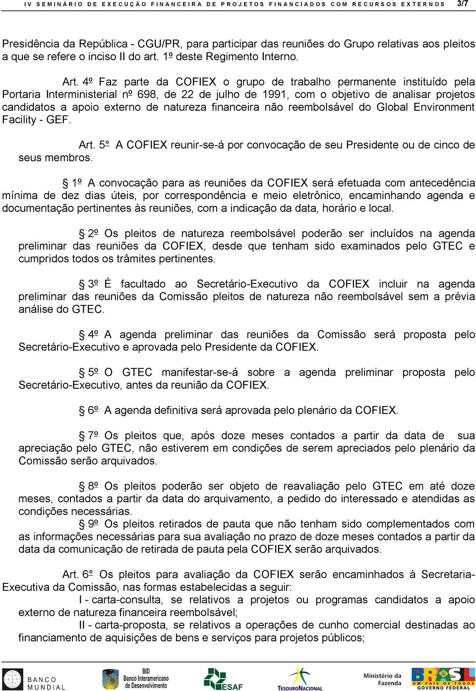 4º Faz parte da COFIEX o grupo de trabalho permanente instituído pela Portaria Interministerial nº 698, de 22 de julho de 1991, com o objetivo de analisar projetos candidatos a apoio externo de