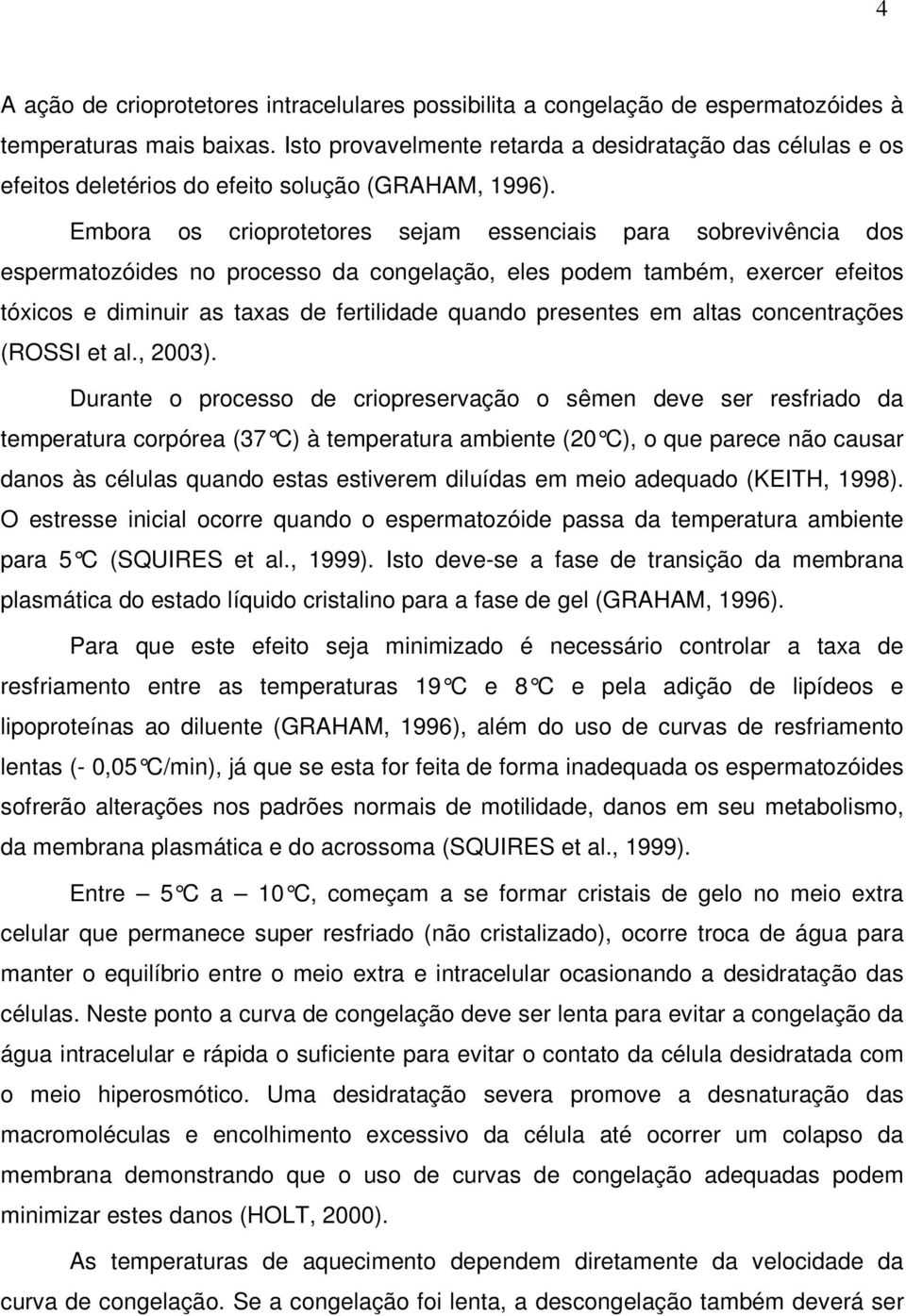 Embora os crioprotetores sejam essenciais para sobrevivência dos espermatozóides no processo da congelação, eles podem também, exercer efeitos tóxicos e diminuir as taxas de fertilidade quando