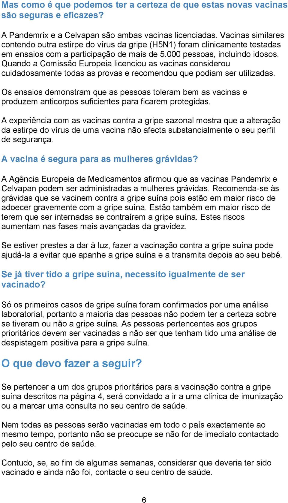 Quando a Comissão Europeia licenciou as vacinas considerou cuidadosamente todas as provas e recomendou que podiam ser utilizadas.