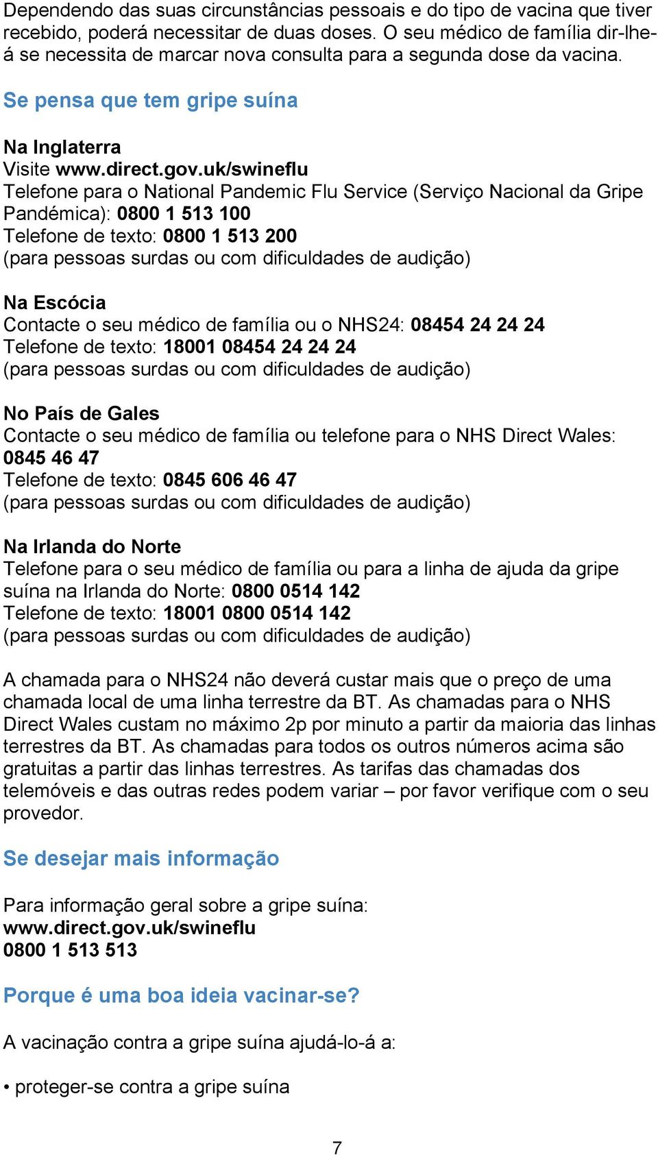 uk/swineflu Telefone para o National Pandemic Flu Service (Serviço Nacional da Gripe Pandémica): 0800 1 513 100 Telefone de texto: 0800 1 513 200 (para pessoas surdas ou com dificuldades de audição)