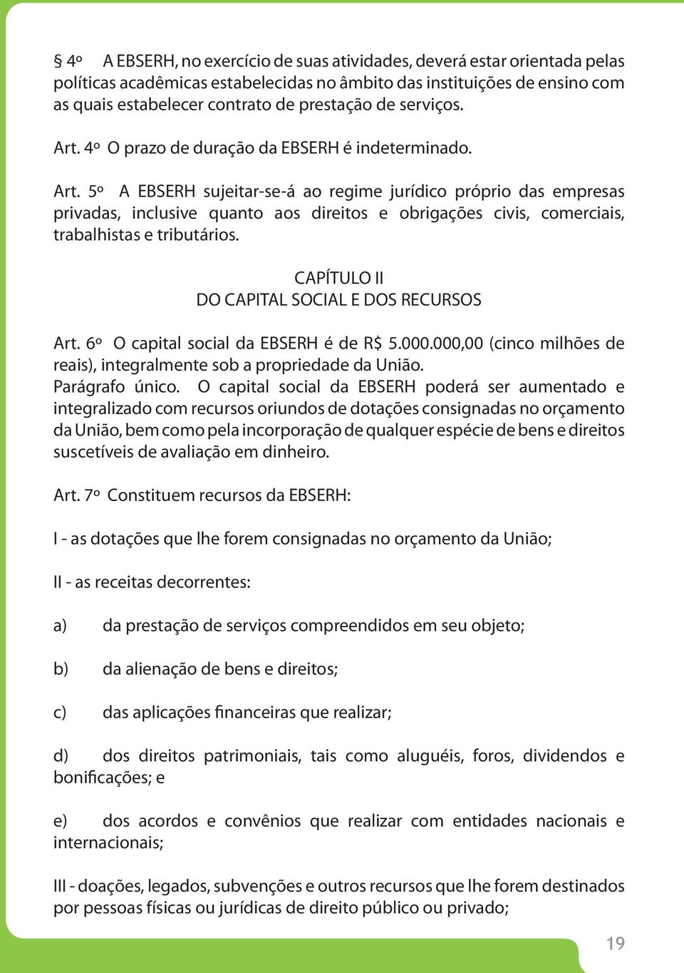 CAPÍTULO II DO CAPITAL SOCIAL E DOS RECURSOS Art. 6º O capital social da EBSERH é de R$ 5.000.000,00 (cinco milhões de reais), integralmente sob a propriedade da União. Parágrafo único.