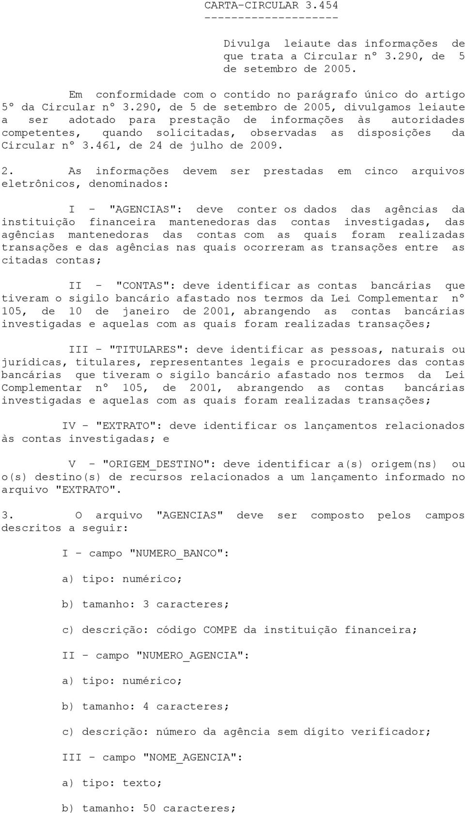 290, de 5 de setembro de 2005, divulgamos leiaute a ser adotado para prestação de informações às autoridades competentes, quando solicitadas, observadas as disposições da Circular nº 3.