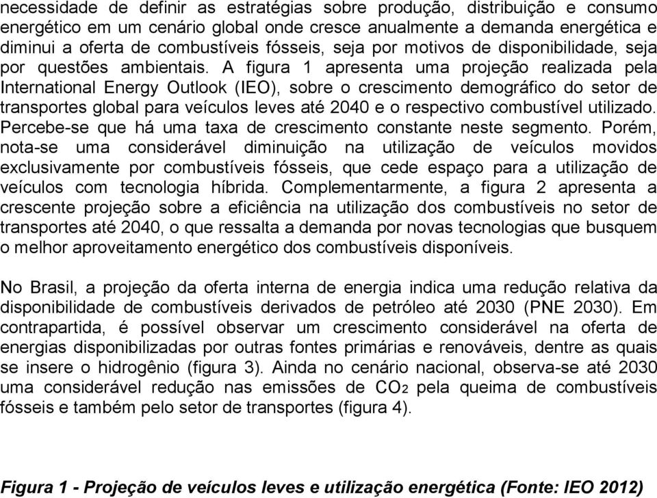 A figura 1 apresenta uma projeção realizada pela International Energy Outlook (IEO), sobre o crescimento demográfico do setor de transportes global para veículos leves até 2040 e o respectivo